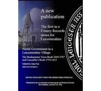 Parish Government In A Leicestershire Village: The Buckminster Town Book 1665-1767 And Constable's Book 1755-1813