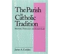 Parish in Catholic Tradition, The: History, Theology and Canon Law