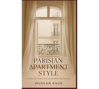 Parisian Apartment Style: Classic Romance Meets Modern Minimalism: 1 (The Parisian Soft Luxury Collection)