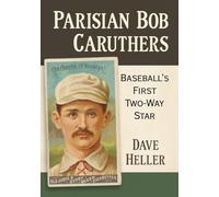 Parisian Bob Caruthers: Baseball's First Two-Way Star