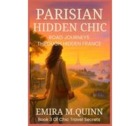 Parisian Hidden Chic: Road Journeys Through Hidden France (Chic Travel Secrets - A Global Series)