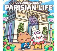 Parisian Life Coloring Book: Travel Adventures with Cute France Coloring Pages Featuring Kawaii Characters Chic Fashion and Cozy Street Scenes for All Ages