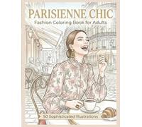 Parisienne Chic: 50 Sophisticated Illustrations for Adults: An Aesthetic Journey through the Streets of Paris (Parisienne Style Coloring Book Series)