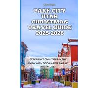 Park City Utah Christmas Travel Guide 2025-2026: Experience Christmas in the Snow with Cozy Cabins and Ski Adventures (2025-2026 Christmas and Winter Travel guide and Vacation Locations)