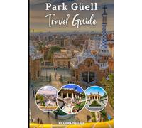 Park Güell Travel Guide 2025: Explore the beauty, history and secrets of Barcelona's iconic park guell in 2025.