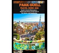 PARK GÜELL TRAVEL GUIDE 2026: Gaudí’s Colorful Masterpiece - Explore Barcelona’s Iconic Park of Art, Nature, and Imagination (EPIC ADVENTURE, TRAVEL, ... THE GLOBAL( Discovering traiol of a lifetime)