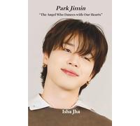 Park Jimin: “The Angel Who Dances with Our Hearts” (Bangtan Boys)