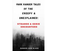 Park Ranger Tales of The Creepy & Unexplained:: Strange & Eerie Encounters