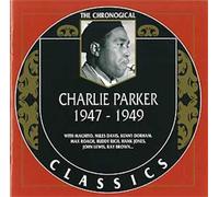 Parker, Charlie - Charlie Parker: THE CHRONOGICAL CLASSICS;1947-1949