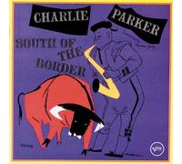 Parker, Charlie - South Of The Border