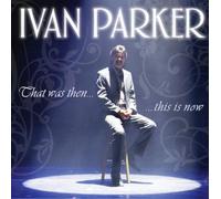 PARKER,IVAN - That Was Then...This Is Now