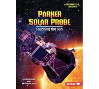 Parker Solar Probe: Touching the Sun (Space Explorer Guidebooks (Alternator Books (R)))