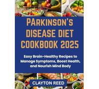 PARKINSON DISEASE DIET COOKBOOK 2025: Easy Brain-Healthy Recipes to Manage Symptoms, Boost Energy, and Nourish Mind Body