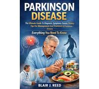 Parkinson Disease The Ultimate Guide To Diagnosis, Symptoms, Causes, Dietary Tips For Management And Treatment Of Parkinson Disease Everything You Need To Know