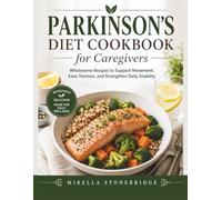 Parkinson’s Diet Cookbook for Caregivers: Wholesome Recipes to Support Movement, Ease Tremors, and Strengthen Daily Stability