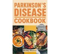 Parkinson’s Disease Cookbook: Delicious and Essential Recipes to Manage Symptoms, Boost Brain Health, and Enhance Well-being. Includes a Science-Backed Meal Plan