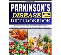 PARKINSON’S DISEASE DIET COOKBOOK: Beginner-Friendly Recipes for Managing Parkinson’s Disease with a Supportive Diet Plan.