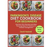 PARKINSON’S DISEASE DIET COOKBOOK FOR BEGINNERS: Nutrient-Rich Recipes and Meal Planning Ideas for Parkinson’s Disease management