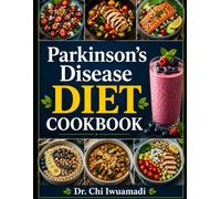 Parkinson’s Disease Diet Cookbook: Science-Backed Recipes and Meal Plans to Support Brain Health, Energy, Mobility, Digestive Comfort, and Everyday Wellness