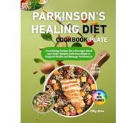 PARKINSON’S HEALING DIET PLATE COOKBOOK: Nourishing Recipes for a Stronger Mind and Body: Simple, Delicious Meals to Support Health and Manage Parkinson's