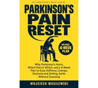 Parkinson’s Pain Reset: Why Parkinson’s Hurts, Which Pain Is Which, and a 4-Week Plan to Ease Stiffness, Cramps, Dystonia and Aching Joints Without Guessing: 7 (The Parkinson’s Reset Series)