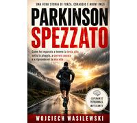 Parkinson Spezzato: Come ho imparato a tenere la testa alta sotto la pioggia, a correre ancora e a riprendermi la mia vita (Vivere bene con il Parkinson)