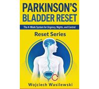 Parkinson's Bladder Reset: The 4-Week System to Stop Urgency, Reclaim Your Nights, and Take Back Control (The Parkinson’s Reset Series)