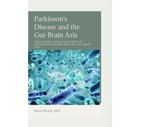 Parkinson's Disease and the Gut-Brain Axis: Unraveling Signaling Pathways and the Connection between Parkinson's Disease and Gut Bacteria-Related Disorders (The Gut Health series)