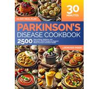 Parkinson's Disease Cookbook: 2500 Days of Easy, Delicious, and Symptom-Relief Recipes to Support Motor Function and Brain Health: Ready in 30 Minutes | Includes a 70-Day Meal Plan and Grocery List