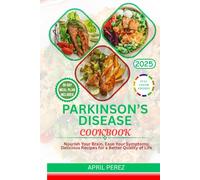 Parkinson's Disease Cookbook: Nourish Your Brain, Ease Your Symptoms: Delicious Recipes for a Better Quality of Life
