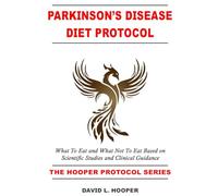 Parkinson's Disease Diet Protocol: What to Eat and What Not to Eat Based on Scientific Studies and Clinical Guidance (The Hooper Parkinson's Disease Protocol Series)