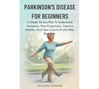 PARKINSON'S DISEASE FOR BEGINNERS: A Simple 30-Day Plan To Understand Symptoms, Slow Progression, Improve Mobility, And Take Control Of Life After Diagnosis