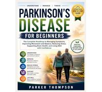 Parkinson's Disease for Beginners: The Complete Roadmap to Managing Symptoms, Improving Movement and Balance, Reducing Stress, Supporting Brain Health, and Living Well with Confidence