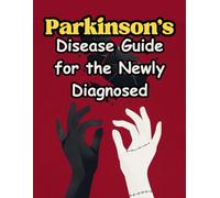 Parkinson's Disease Guide for the Newly Diagnosed: What to Expect, How to Cope, and Steps to Thrive After Your Diagnosis