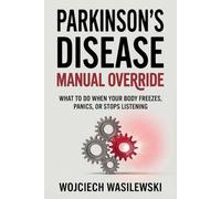 Parkinson's Disease Manual Override: What to Do When Your Body Freezes, Panics, or Stops Listening (Living With Parkinson)