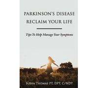 PARKINSON'S DISEASE RECLAIM YOUR LIFE- Tips To Help Manage Your Symptoms