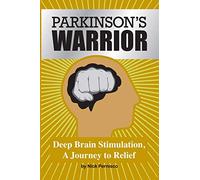 Parkinson's Warrior: Deep Brain Stimulation, A Journey to Relief