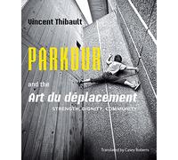 Parkour and the Art Du Deplacement: Strength, Dignity, Community