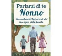 Parlami di te, nonno: Raccontami dei tuoi ricordi, dei tuoi sogni, della tua vita.