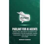 Parlant for AI Agents: Design, Test, And Deploy AI Agents that Consistently Follow Guidelines, Handle Tools Safely, and Deliver Predictable Outcomes