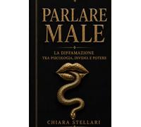 Parlare male: la psicologia della diffamazione, tra invidia, paura e potere (Oltre il rumore)
