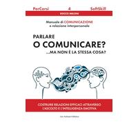 Parlare o comunicare... ma non è la stessa cosa?: Manuale di comunicazione e relazione interpersonale (PerCorsi: Soft skill)
