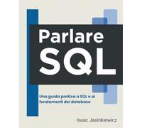 Parlare SQL: Una guida pratica a SQL e ai fondamenti dei database