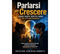 Parlarsi per Crescere: Dialogo, ascolto, rispetto e debate nell’età adolescenziale Educare i giovani al confronto delle idee, alla libertà di espressione e alla costruzione di relazioni sane