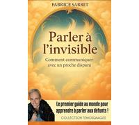 PARLER A L'INVISIBLE: Comment communiquer avec les defunts