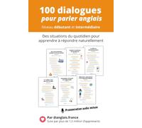 Parler anglais : 100 dialogues pour vous exprimer au quotidien: 100 situations de la vie courante - Dialogues avec traduction française - Niveau débutant et intermédiaire - Prononciation audio incluse