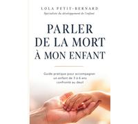 Parler de la mort à mon enfant: Guide pratique pour trouver les mots justes et accompagner le deuil de votre enfant de 3 à 6 ans