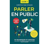 Parler en public [5 en 1]: 91 techniques et astuces pour booster votre confiance et chasser votre anxiété devant un auditoire. Captivez et persuadez votre public en étant un orateur efficace