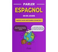 Parler Espagnol en 60 Jours grâce aux Histoires Courtes: Une méthode complète avec 20 récits captivants, vocabulaire thématique et exercices pratiques pour progresser et parler avec confiance.