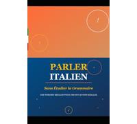 PARLER ITALIEN SANS ÉTUDIER LA GRAMMAIRE: Des phrases réelles. Des conversations réelles. Des résultats réels. Aucun manuel requis.